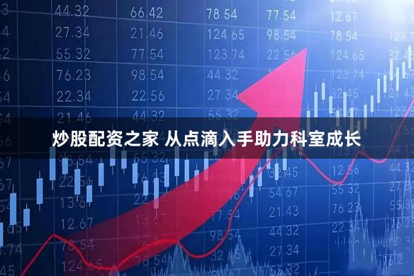 炒股配资之家 从点滴入手助力科室成长
