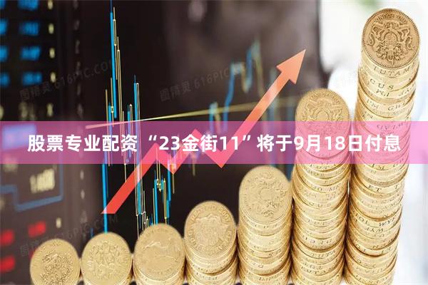 股票专业配资 “23金街11”将于9月18日付息